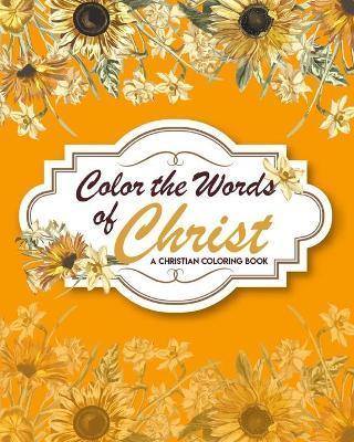 Color The Words Of Christ (A Christian Coloring Book): Bible Verse Coloring Books - Gabriela Beelar