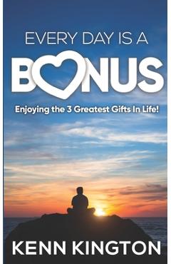 Poza produsului Every Day Is A Bonus: Enjoying the 3 Greatest Gifts In Life! - Kenn Kington