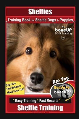 Shelties Training Book for Sheltie Dogs & Puppies By BoneUP DOG Training, Dog Care, Dog Behavior, Hand Cues Too! Are You Ready to Bone Up? Easy Traini - Karen Douglas Kane