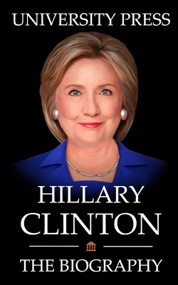 Hillary Clinton Book: The Biography of Hillary Clinton - University Press