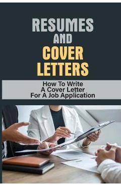 Poza produsului Resumes And Cover Letters: How To Write A Cover Letter For A Job Application: Develop Resume - Eleonore Opsahl