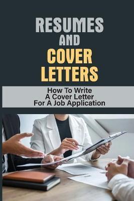Resumes And Cover Letters: How To Write A Cover Letter For A Job Application: Develop Resume - Eleonore Opsahl