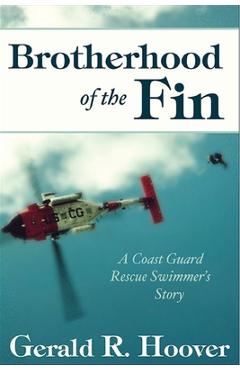 Coperta cărții 'Brotherhood of the Fin: A Coast Guard Rescue Swimmer's Story - Gerald R. Hoover'