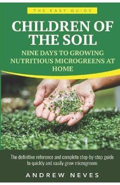 Coperta cărții 'Children of the Soil: Nine Days To Growing Nutritious Microgreens At Home - Andrew Neves'