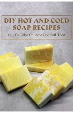 Coperta cărții 'DIY Hot And Cold Soap Recipes: How To Make At Home And Sell Them: Cold Process Vs. Hot Process Soap - Kenneth Rainwater'