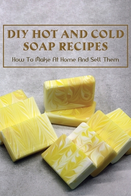Coperta cărții 'DIY Hot And Cold Soap Recipes: How To Make At Home And Sell Them: Cold Process Vs. Hot Process Soap - Kenneth Rainwater'