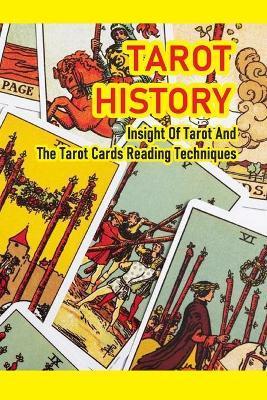 Tarot History: Insight Of Tarot And The Tarot Cards Reading Techniques: Tarot Card Reading - Kelly Hougham