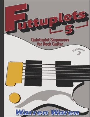 Coperta cărții 'Futtuplets: Quintuplet Sequences for Rock Guitar: Vol. 3 - Warren Waren'