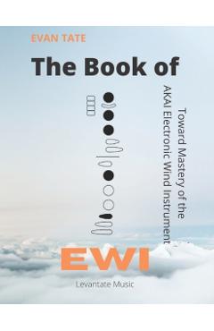 Coperta cărții 'The Book of EWI: Towards Mastering the AKAI Electronic Wind Instrument - Evan Tate'