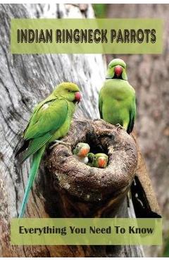 Coperta cărții 'Indian Ringneck Parrots: Everything You Need To Know: Fun Facts About Indian Ringneck - Darcey Seevers'