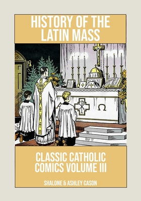 History of the Latin Mass: Classic Catholic Comics Volume 3 - Ashley Cason