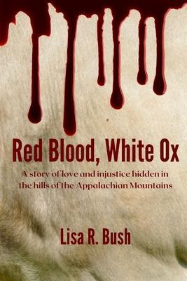 Coperta cărții 'Red Blood, White Ox: A story of love and injustice hidden in the hills of the Appalachian Mountains - Lisa Bush'