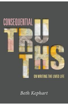 Coperta cărții 'Consequential Truths: On Writing the Lived Life - William Sulit'