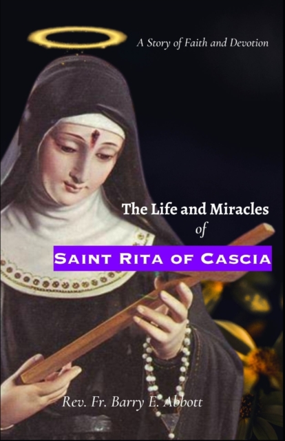 The Life and Miracles of Saint Rita of Cascia: A Story of Faith and Devotion - Barry Abbott
