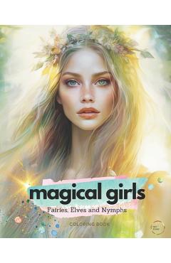 Coperta cărții 'Magical Girls: A Greyscale Adult Coloring Book of the Most Beautiful Fairies, Elves, and Nymphs. - Kristina Lewis'