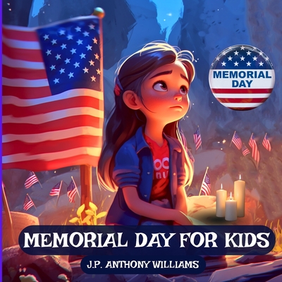 Memorial Day for Kids: A Children Book Tribute to Our Nation's Heroes - J. P. Anthony Williams