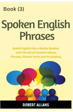 Coperta cărții 'Spoken English Phrases (book - 3): Speak English Like a Native - A. Mustafaoglu'