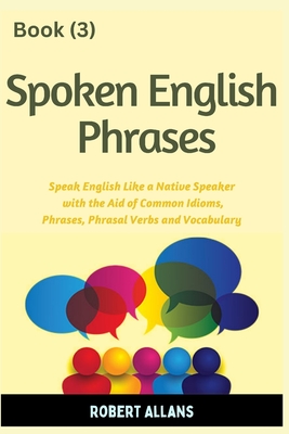 Spoken English Phrases (book - 3): Speak English Like a Native - A. Mustafaoglu