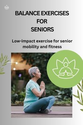 Balance Exercises for Seniors: Low-impact exercise for senior mobility and fitness - Lucas Olle Olle