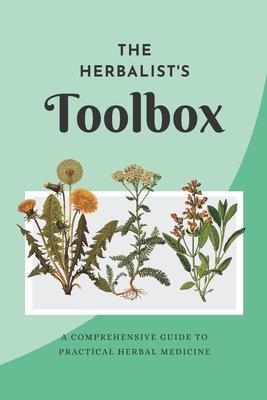 The Herbalist's Toolbox: A Comprehensive Guide to Practical Herbal Medicine - Yoko Coza