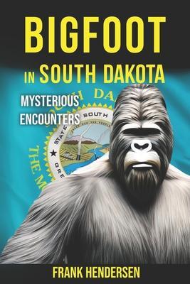 Bigfoot in South Dakota: Mysterious Encounters - Frank Hendersen