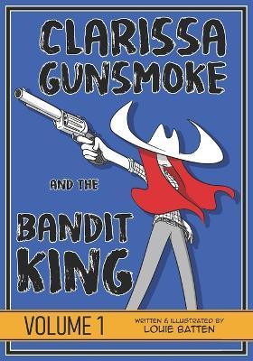Clarissa Gunsmoke and the Bandit King: Volume 1 - Louie Batten
