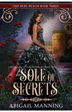 Coperta cărții 'Sole of Secrets: A Retelling of The Twelve Dancing Princesses - Abigail Manning'