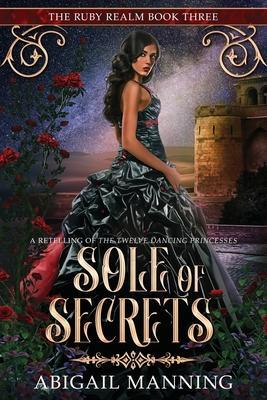 Sole of Secrets: A Retelling of The Twelve Dancing Princesses - Abigail Manning