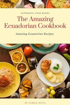 The Amazing Ecuadorian Cookbook: Amazing Ecuatorian Recipes - Supernova Star Books