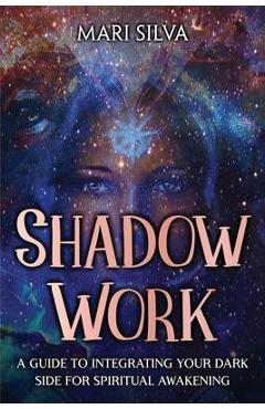 Poza produsului Shadow Work: A Guide to Integrating Your Dark Side for Spiritual Awakening - Mari Silva
