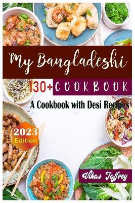 My Bangladeshi Cookbook: A Cookbook with 130+Desi Recipes - Vikas Jaffrey