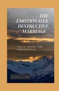 Coperta cărții 'The Emotionally Destructive Marriage: How to recover from emotional abuse - Gloria K. Frey'