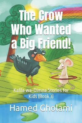 The Crow Who Wanted a Big Friend!: Kalīla wa-Dimna Stories for Kids (Book 3) - Ehsan Akbari Targhi