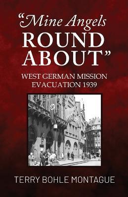 Mine Angels Round About: West German Mission Evacuation 1939 - Terry Bohle Montague