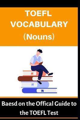 TOEFL Vocabulary (Nouns): Based on the Official Guide to the TOEFL Test - A. Mustafaoglu