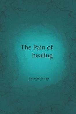 The Pain of Healing - Samantha Camargo