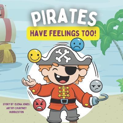 Pirates Have Feelings Too: A Feelings & Emotions Book for Toddlers & Young Kids ( + Feelings Chart) - Courtney Huddleston