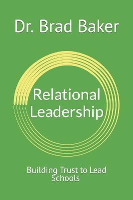 Relational Leadership: Building Trust to Lead Schools - Brad Baker