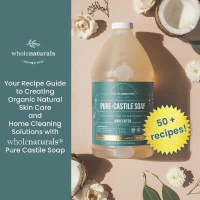 Whole Naturals Liquid Castile Soap: Recipes, Tricks and Tips for Using Pure Castile Soap - Yohan Ohayan