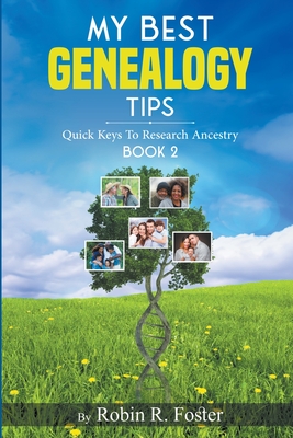 My Best Genealogy Tips: Quick Keys to Research Ancestry Book 2 - Robin R. Foster