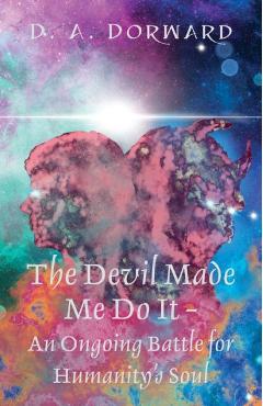 Coperta cărții 'The Devil Made Me Do It - An Ongoing Battle for Humanity's Soul - D. A. Dorward'