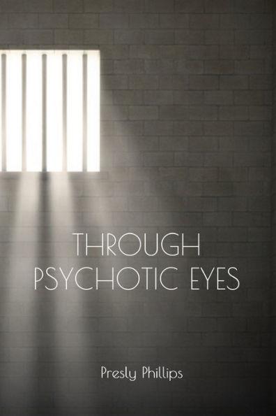 Through Psychotic Eyes - Presly Phillips