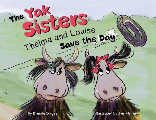 The Yak Sisters: Thelma and Louise Save the Day - Brenda Kay Dinges