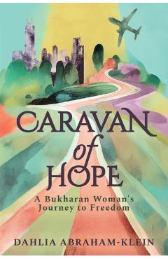 Poza produsului Caravan of Hope: A Bukharan Woman's Journey to Freedom - Dahlia Abraham-klein