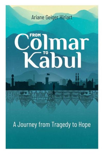 From Comar to Kabul: A Journey from Tragedy to Hope - Ariane Geiger Hiriart