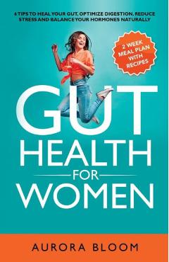Coperta cărții 'Gut Health for Women: 6 Tips to Heal Your Gut, Optimize Digestion, Reduce Stress, and Balance Your Hormones Naturally -'