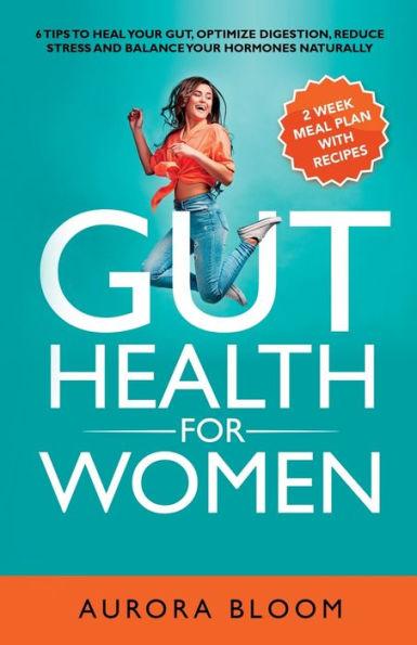 Gut Health for Women: 6 Tips to Heal Your Gut, Optimize Digestion, Reduce Stress, and Balance Your Hormones Naturally - Aurora Bloom