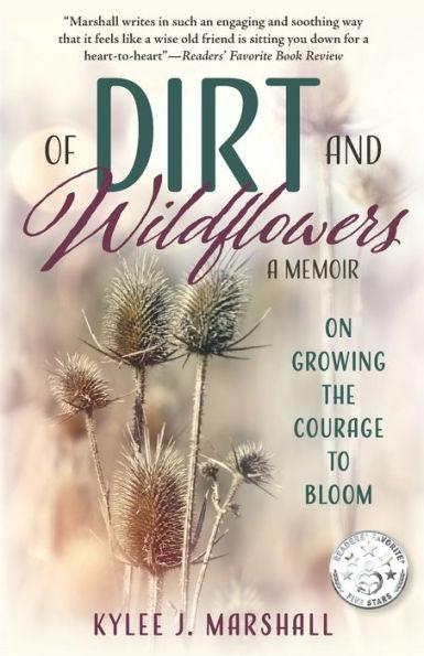 Of Dirt and Wildflowers: A Memoir on Growing the Courage to Bloom - Kylee J. Marshall