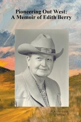 Pioneering Out West: A Memoir of Edith Berry - Elaine Mckeag Nielsen