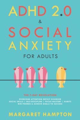ADHD 2.0 & Social Anxiety for Adults: The 7-day Revolution. Overcome Attention Deficit Disorder. Social Skills Self-Discipline Focus Mastery Habits. W - Margaret Hampton